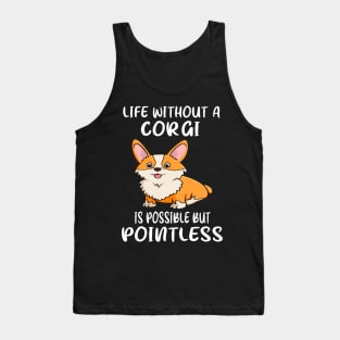 Life Without A Corgi Is Possible But Pointless (21) Tank Top